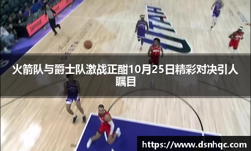 火箭队与爵士队激战正酣10月25日精彩对决引人瞩目