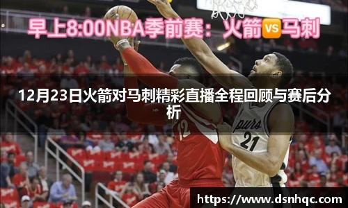 12月23日火箭对马刺精彩直播全程回顾与赛后分析