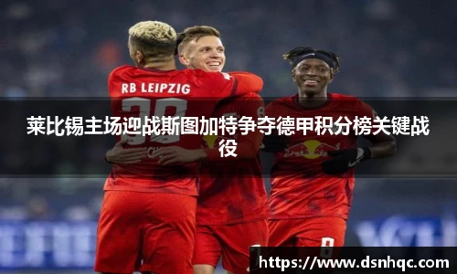 莱比锡主场迎战斯图加特争夺德甲积分榜关键战役