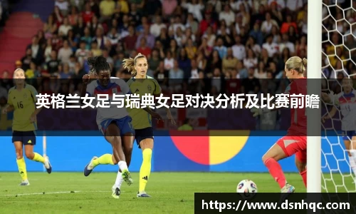 英格兰女足与瑞典女足对决分析及比赛前瞻