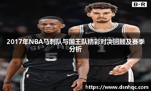 2017年NBA马刺队与国王队精彩对决回顾及赛季分析