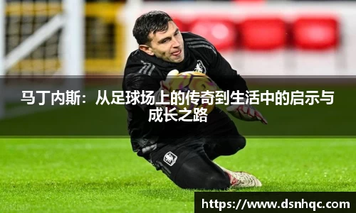 马丁内斯：从足球场上的传奇到生活中的启示与成长之路