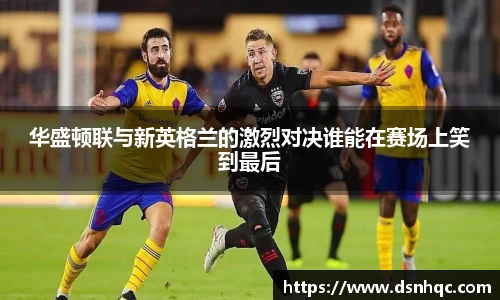华盛顿联与新英格兰的激烈对决谁能在赛场上笑到最后