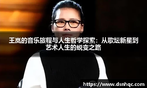 王岚的音乐旅程与人生哲学探索：从歌坛新星到艺术人生的蜕变之路