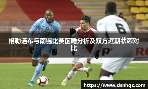 格勒诺布与南锡比赛前瞻分析及双方近期状态对比