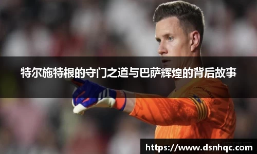 特尔施特根的守门之道与巴萨辉煌的背后故事