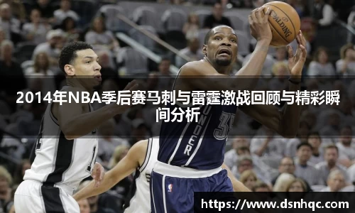 2014年NBA季后赛马刺与雷霆激战回顾与精彩瞬间分析